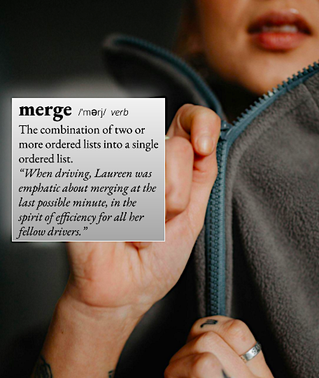 merge: the combination of two or more ordered lists into a single ordered list. For example, "When driving, Laureen was emphatic about merging at the last possible minute, in the spirit of efficiency for all her fellow drivers."